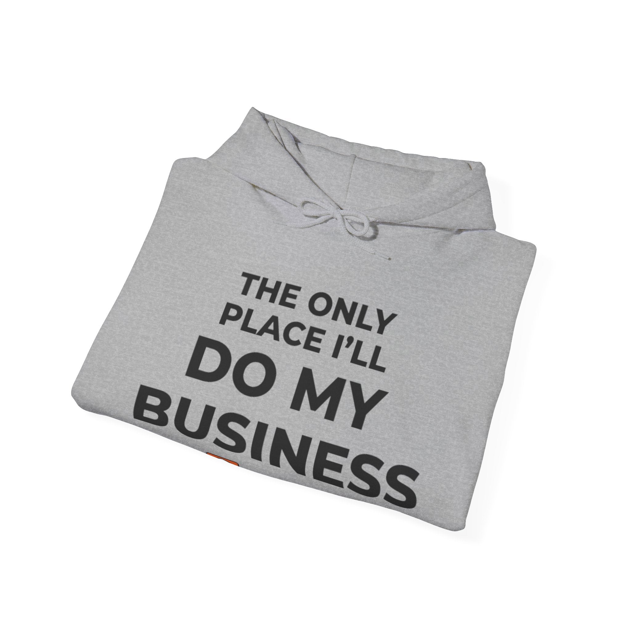 The Only Place I'll Do My Business Hoodie | Throne Depot Sweatshirt